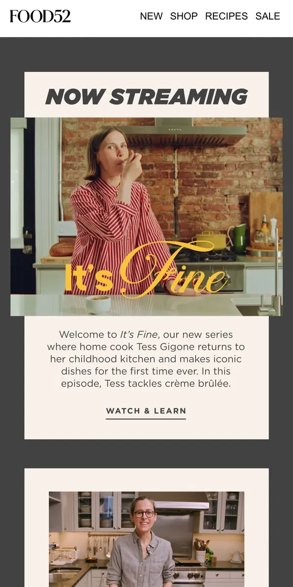 Email from Food52. Introducing It’s Fine, where Tess Gigone makes crème brûlée.