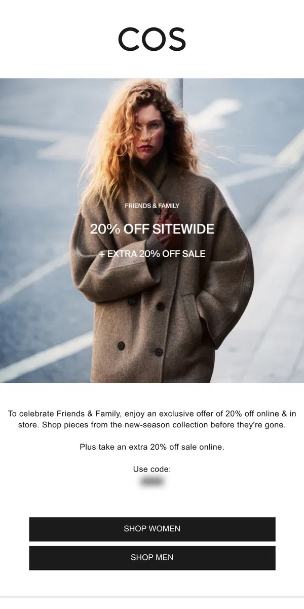 Email from COS. It's here: Friends & Family Sale