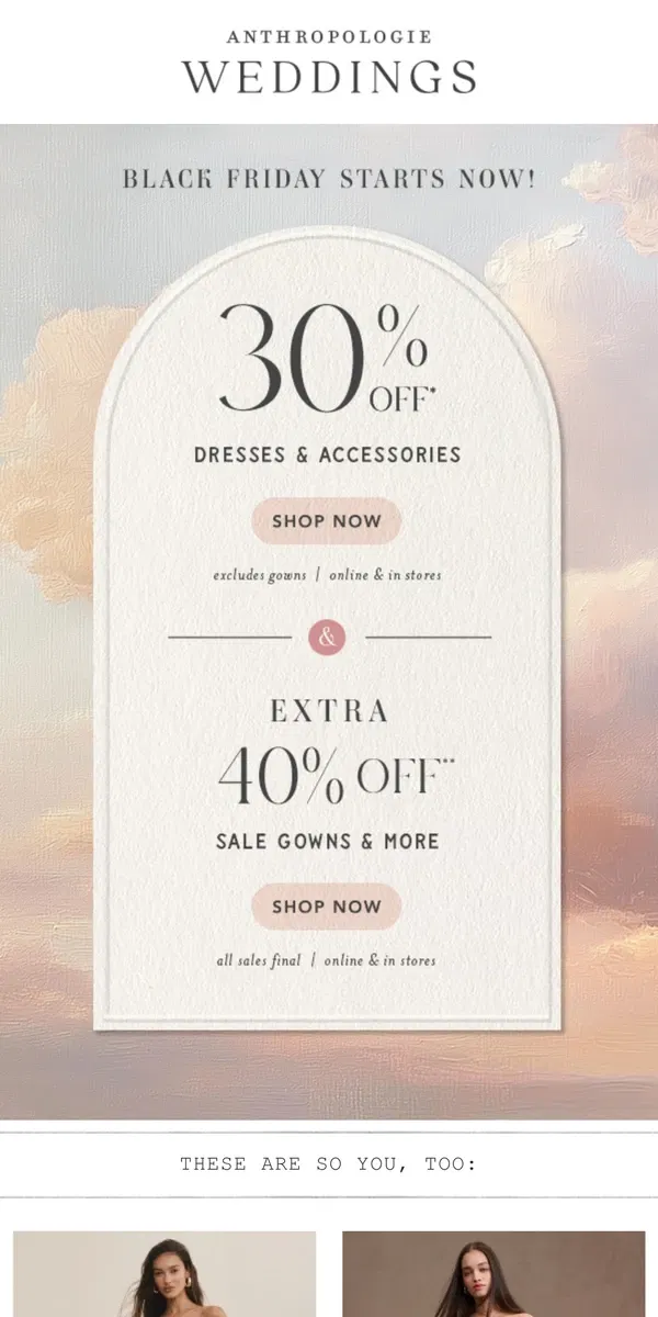 Email from Anthropologie. Say "yes" to 30% OFF + EXTRA 40% OFF sale gowns​