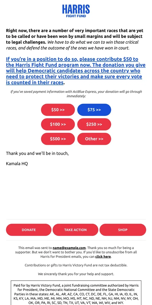 Email from Kamala Harris. Donate $50 to the Harris Fight Fund program to help Democratic candidates who need to protect their victories and make sure every vote is counted →