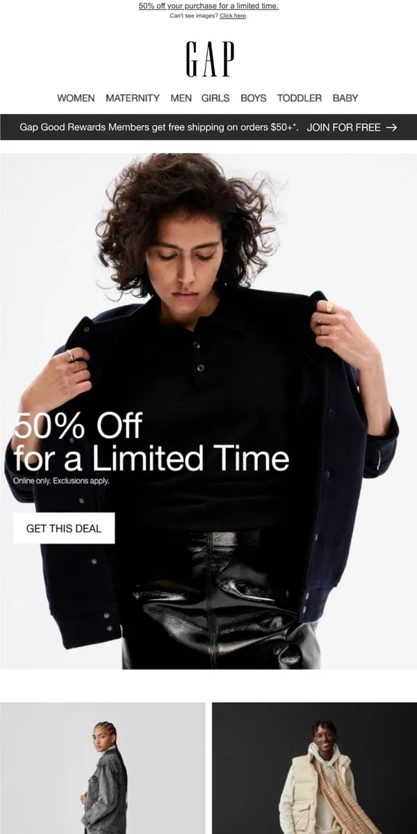 Email from GAP. You have fifty percent off your purchase for a limited time only