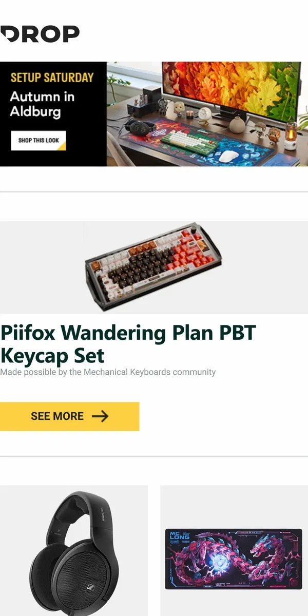 Email from Drop. Piifox Wandering Plan PBT Keycap Set, Sennheiser HD 560S Headphones, Drop + Dwarf Factory Mc.Long Mecha Desk Mat and more...