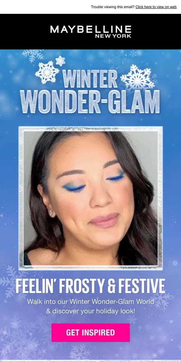 Email from Maybelline. [Name], 'tis the season for Winter Wonder-Glam❄️💎☃️