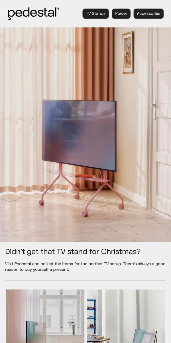 Email from Pedestal. Didn't get that TV stand for Christmas?