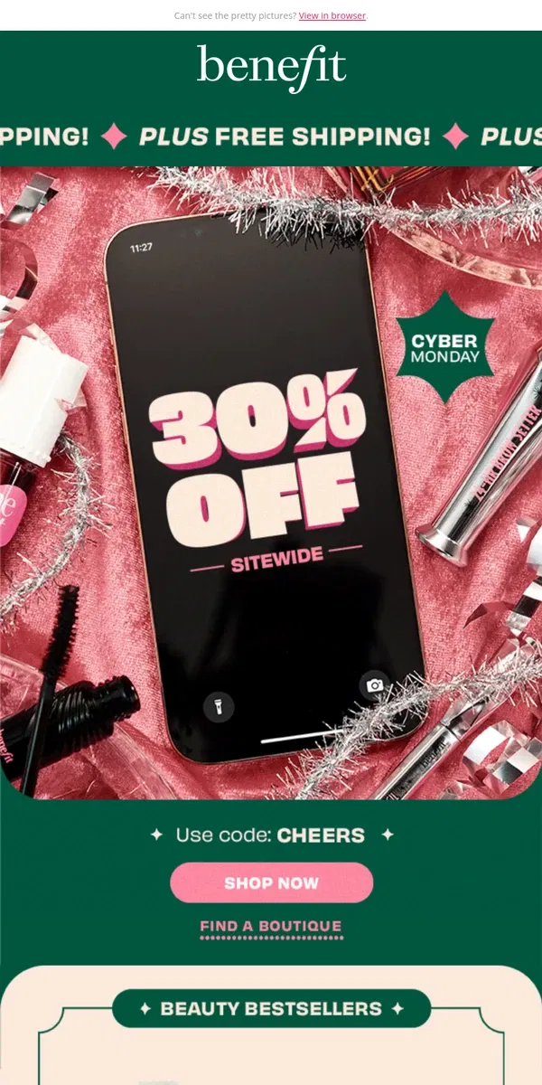 Email from Benefit Cosmetics. Cyber Monday's calling 📲 30% off SITEWIDE!!!