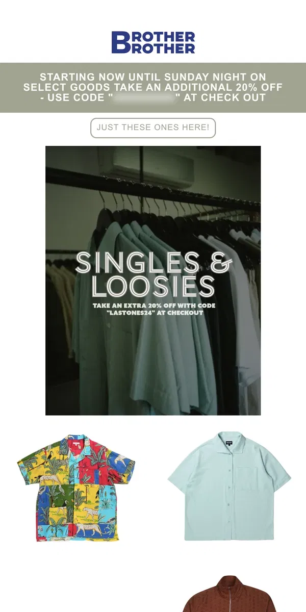 Email from Brother Brother. TAKE AN ADDITIONAL 20% OFF SINGLES & LOOSIES (SELECT GOODS)