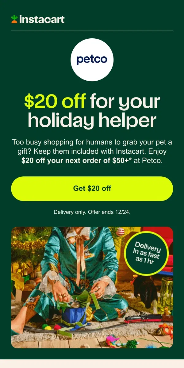 Email from Instacart. From Petco: $20 off everything pets need for gifts & travel