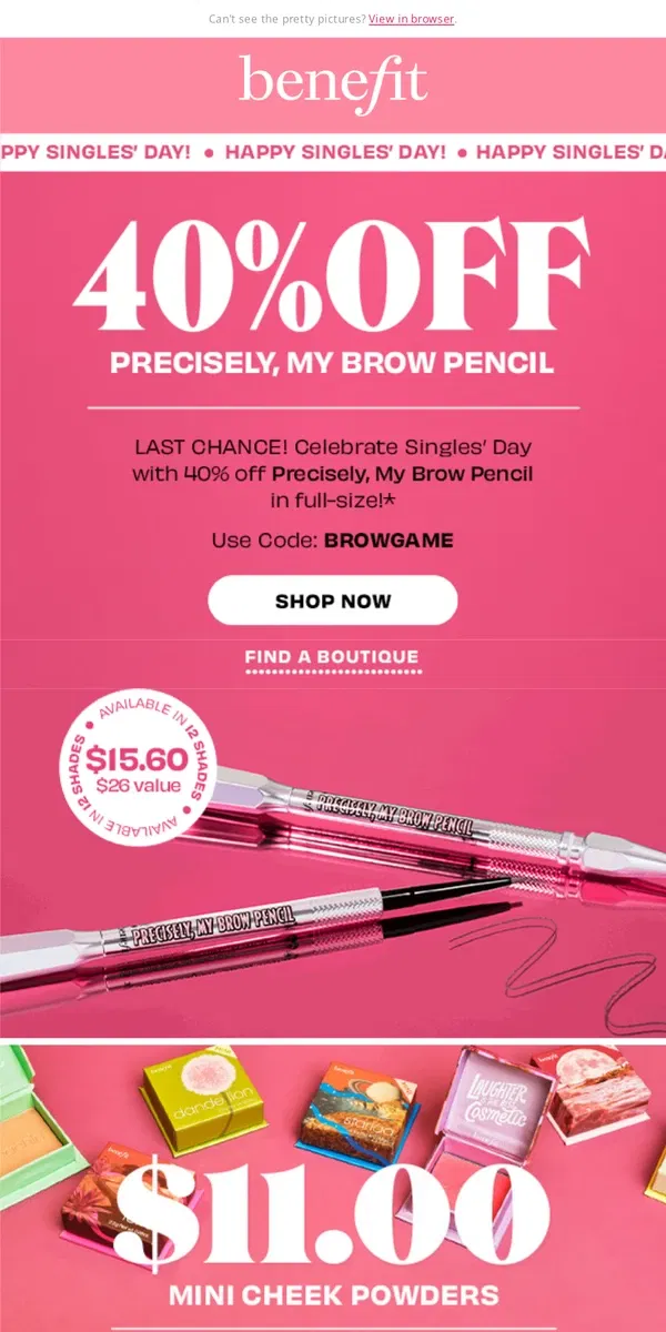 Email from Benefit Cosmetics. LAST call: 40% off Precisely, My Brow for Singles' Day