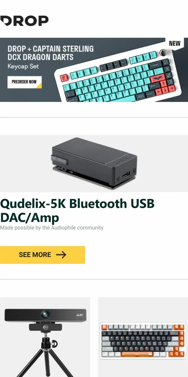 Email from Drop. Qudelix-5K Bluetooth USB DAC/Amp, Mee audio C11Z 4K Ultra HD Conference Webcam with Folding Mini Tripod, FRONTIER X Era PBT Keycap Set and more...