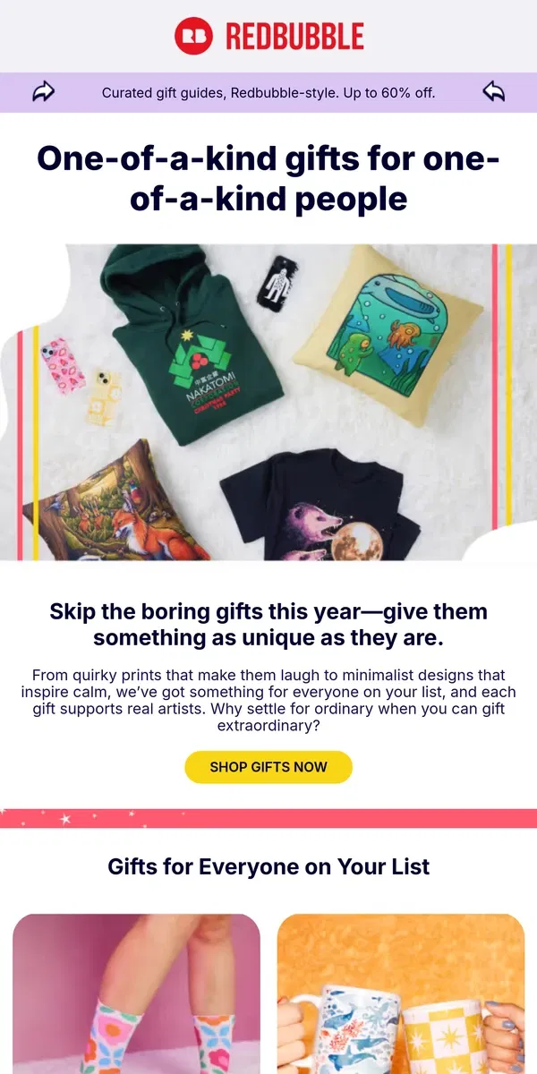 Email from Redbubble. Give a gift that’s as unique as your loved ones