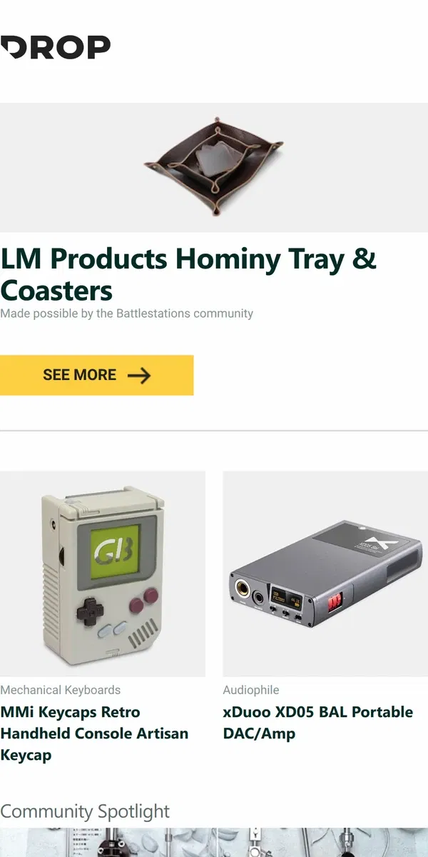 Email from Drop. LM Products Hominy Tray & Coasters, MMi Keycaps Retro Handheld Console Artisan Keycap, xDuoo XD05 BAL Portable DAC/Amp and more...