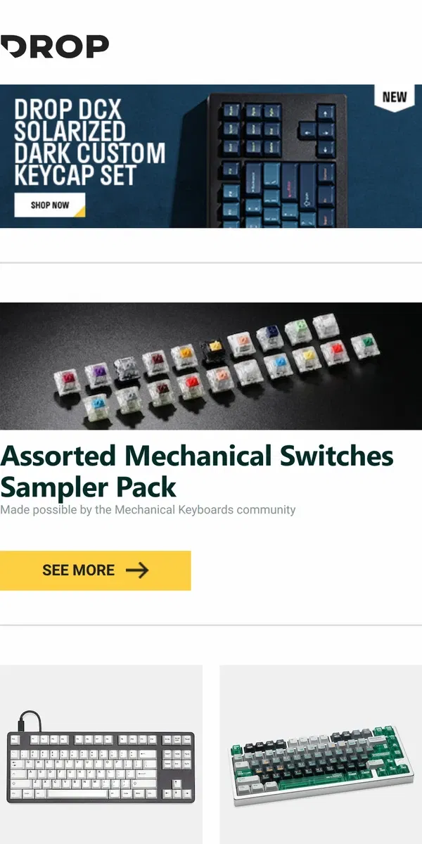 Email from Drop. Assorted Mechanical Switches Sampler Pack, Artifact Bloom Series Keycap Set: Black on White, FRONTIER Chemistry 001 PBT Keycap Set and more...