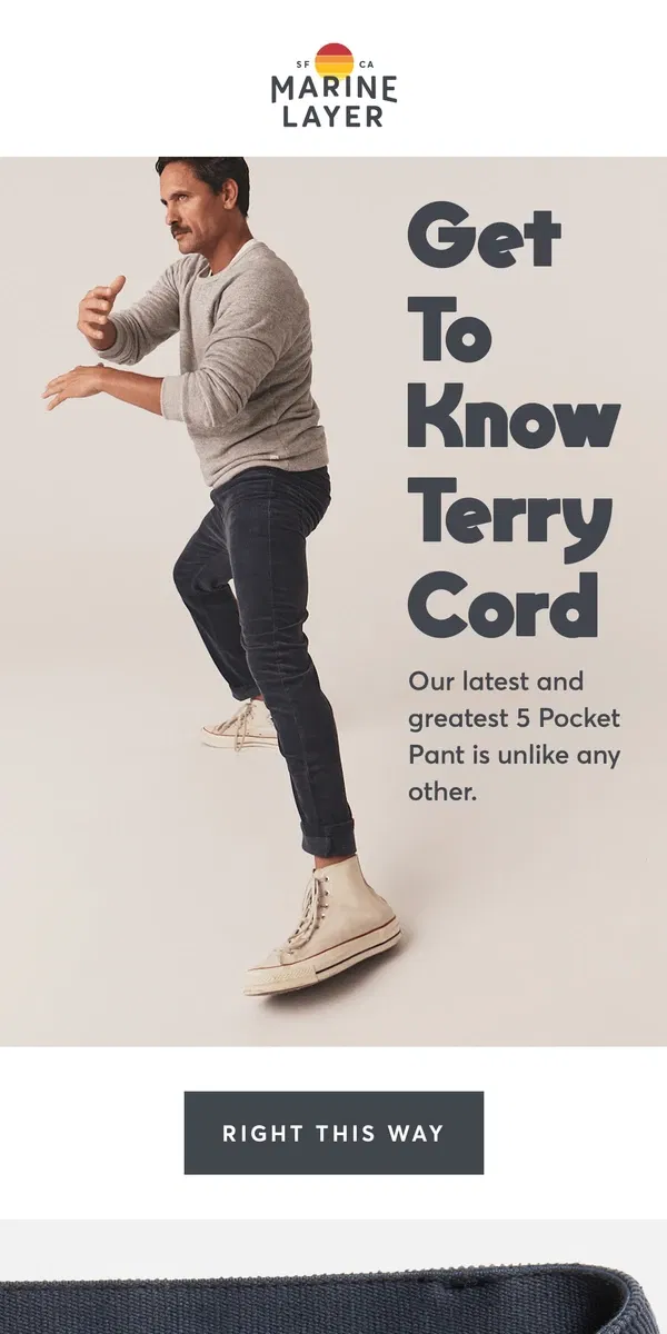 Email from Marine Layer. Terry Cord: Life-altering, game-changing pants.