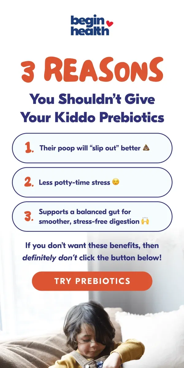 Email from Begin Health. Don't give your kids prebiotics if...