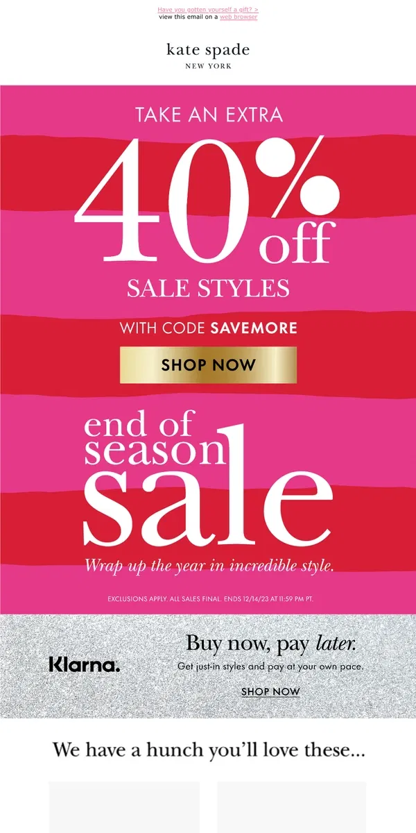 Email from Kate Spade. You're in luck—get an extra 40% off sale with code SAVEMORE