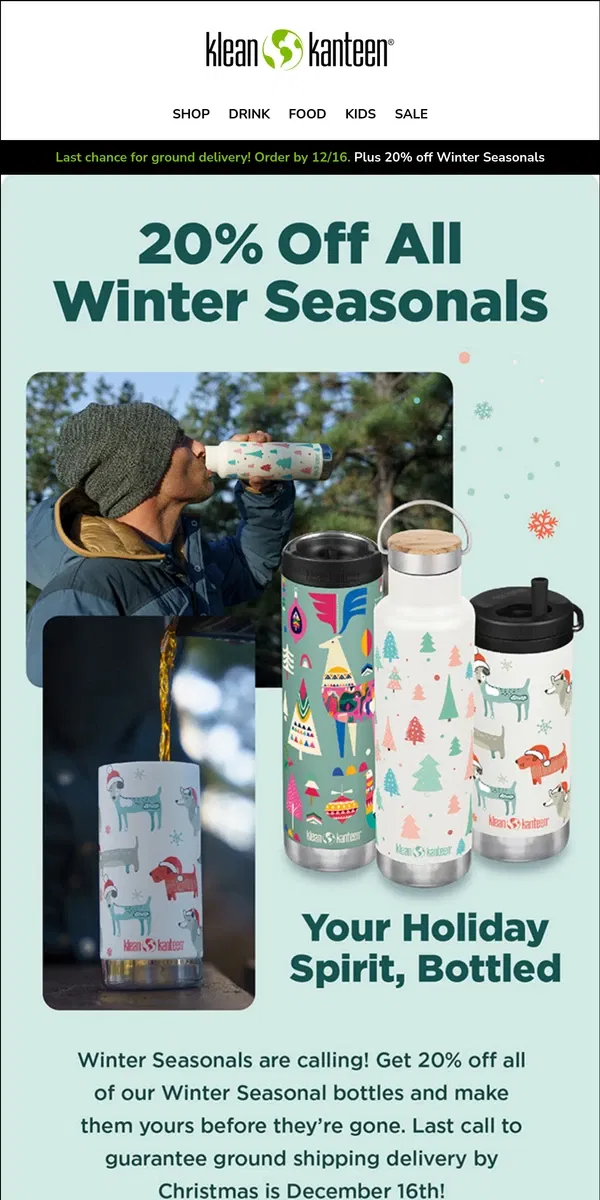 Email from Klean Kanteen. Order by 12/16 for holiday delivery + 20% off Winter Seasonals!