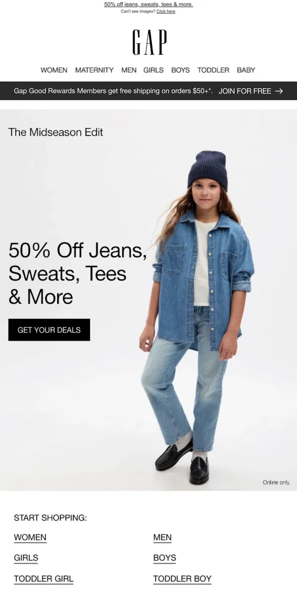 Email from GAP. You're officially getting FIFTY PERCENT OFF! Shop TEES, JEANS & MORE