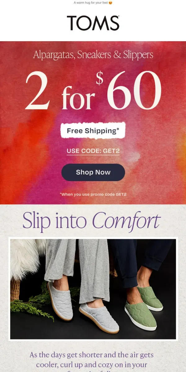 Email from TOMS. Our comfiest slippers @ 2 for $60 + FREE SHIPPING