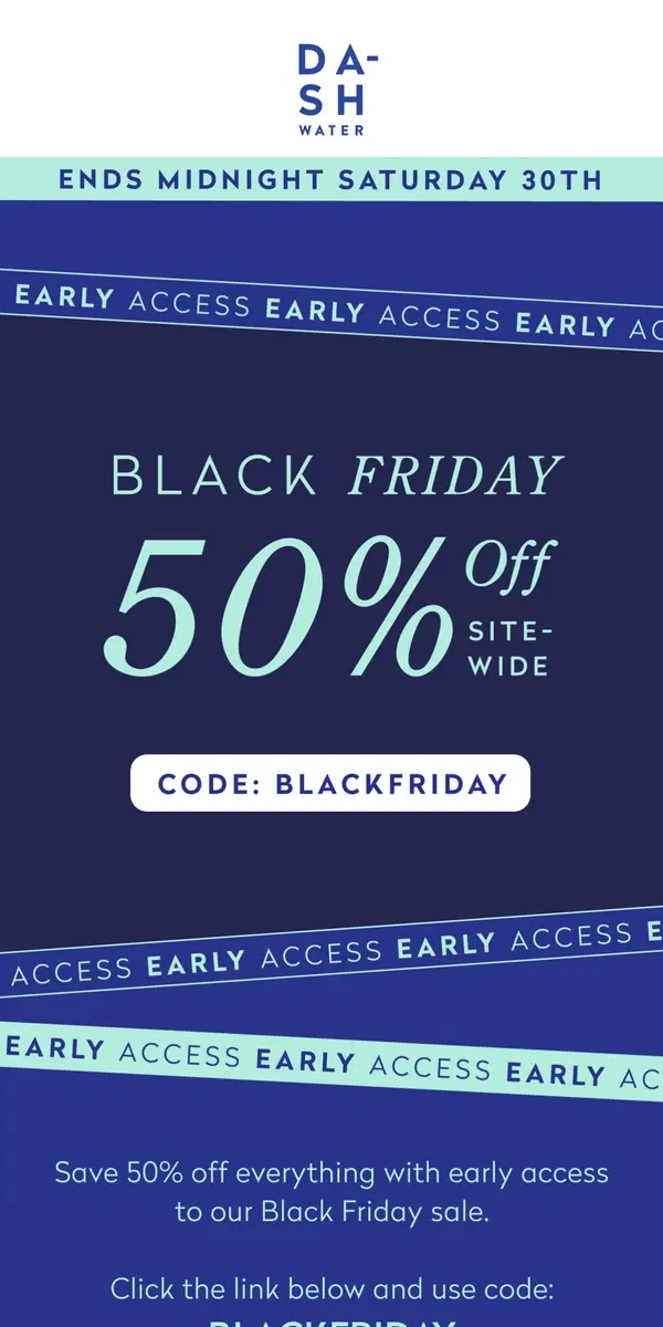 Email from DASH Water. Black Friday savings start NOW