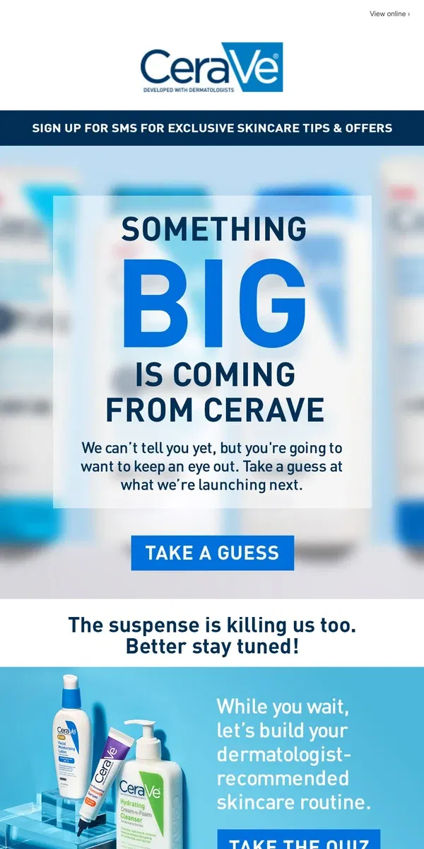 Email from CeraVe. Guess What! Something BIG is Coming Soon