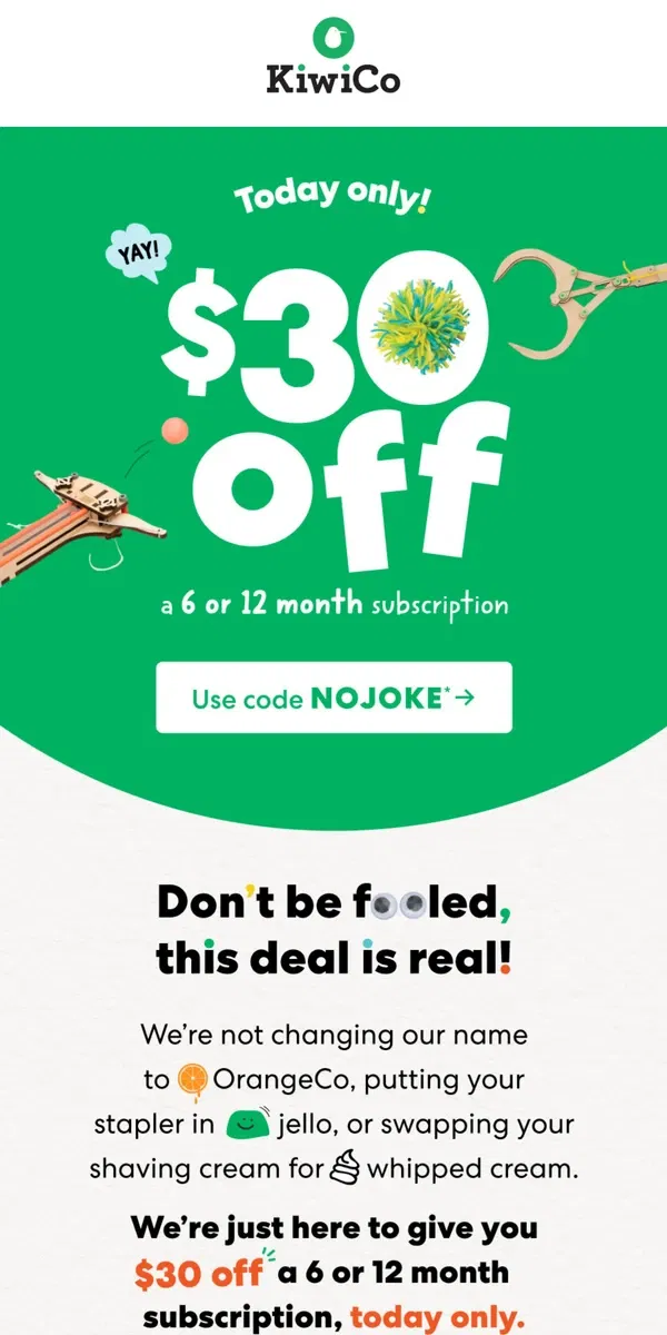 Email from KiwiCo. $30 off for you. No fooling.