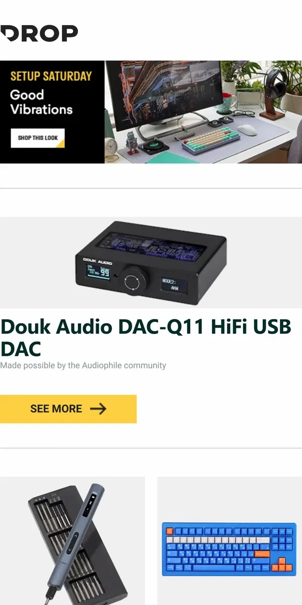 Email from Drop. Douk Audio DAC-Q11 HiFi USB DAC, Keebmonkey Electric Screwdriver Drill, Drop + Mr. Bingo DCD WLK-MN Keycap Set and more...