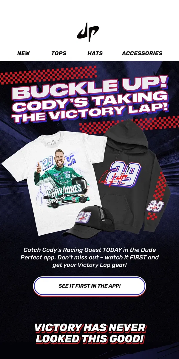 Email from Dude Perfect. 🏁 Cody’s Taking the Victory Lap! You In? 🏁