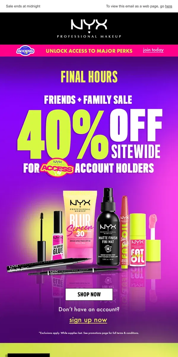 Email from NYX Professional Makeup. FINAL HOURS ⏰ 40% off ends tonight