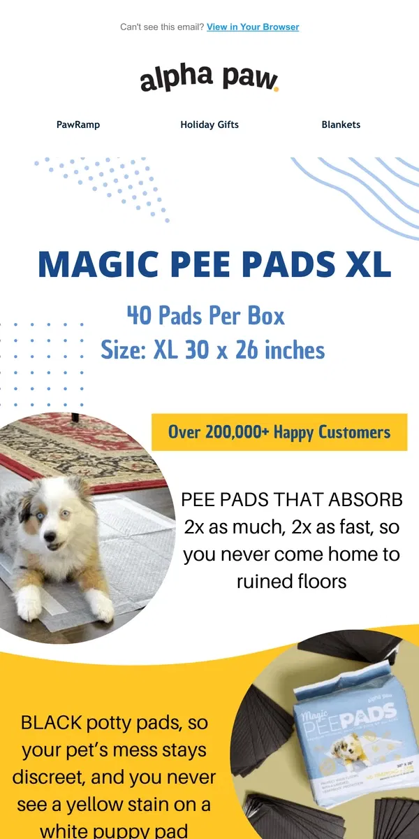 Email from Alpha Paw. Hi, BLACK potty pads, so your pet’s mess stays discreet