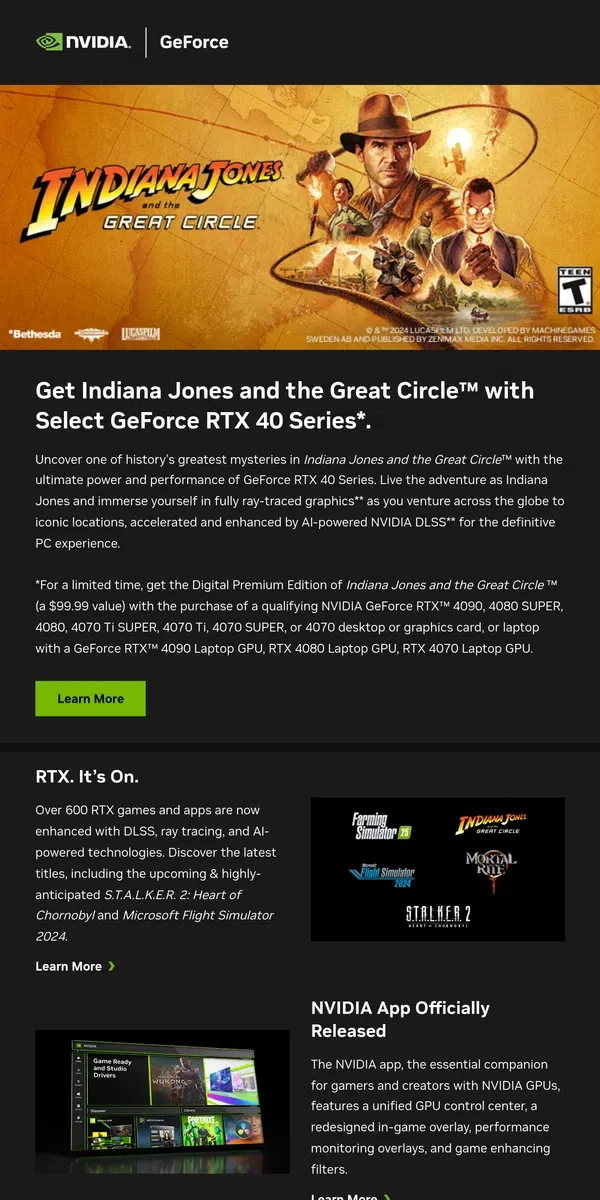 Email from NVIDIA. Get Indiana Jones and the Great Circle™ with GeForce RTX 40 Series, NVIDIA app launch, and new RTX games