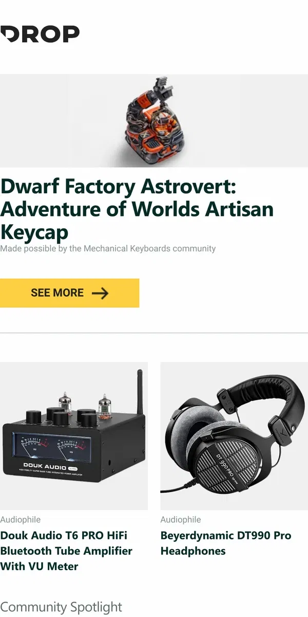 Email from Drop. Dwarf Factory Astrovert: Adventure of Worlds Artisan Keycap, Douk Audio T6 PRO HiFi Bluetooth Tube Amplifier With VU Meter, Beyerdynamic DT990 Pro Headphones and more...