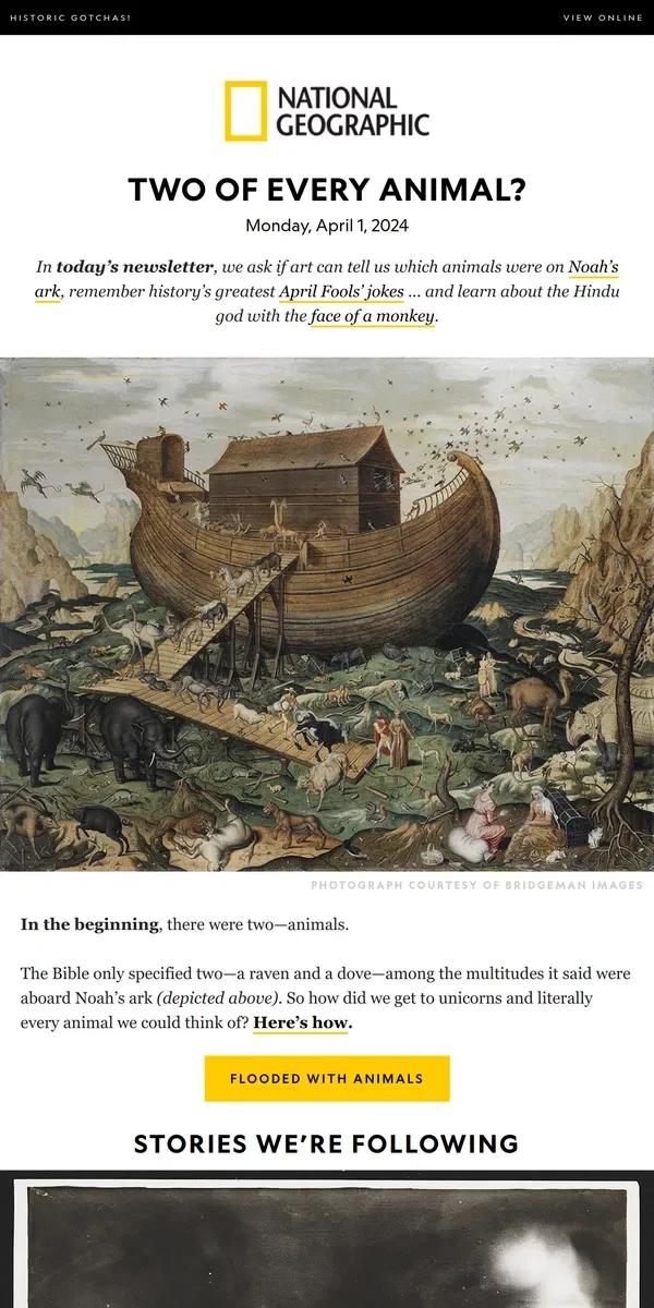 Email from National Geographic. What animals were really on Noah’s ark? Plus, history's most outrageous April Fools' jokes