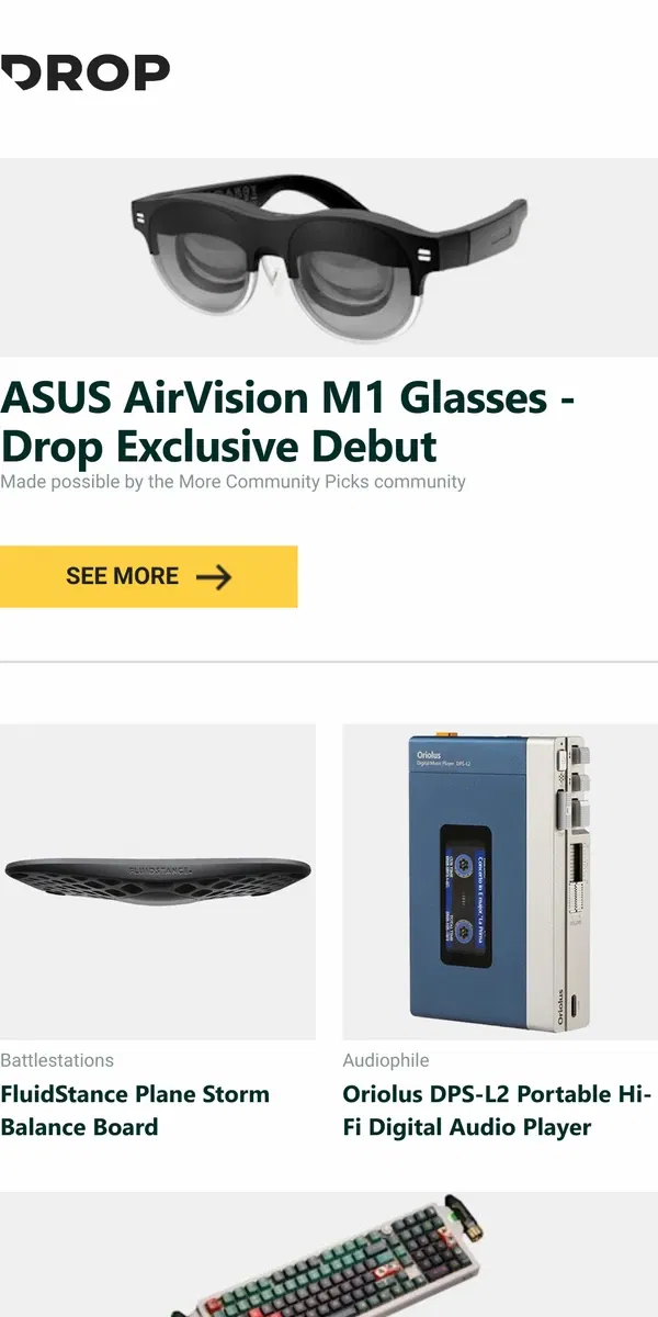 Email from Drop. ASUS AirVision M1 Glasses - Drop Exclusive Debut, FluidStance Plane Storm Balance Board, Oriolus DPS-L2 Portable Hi-Fi Digital Audio Player and more...