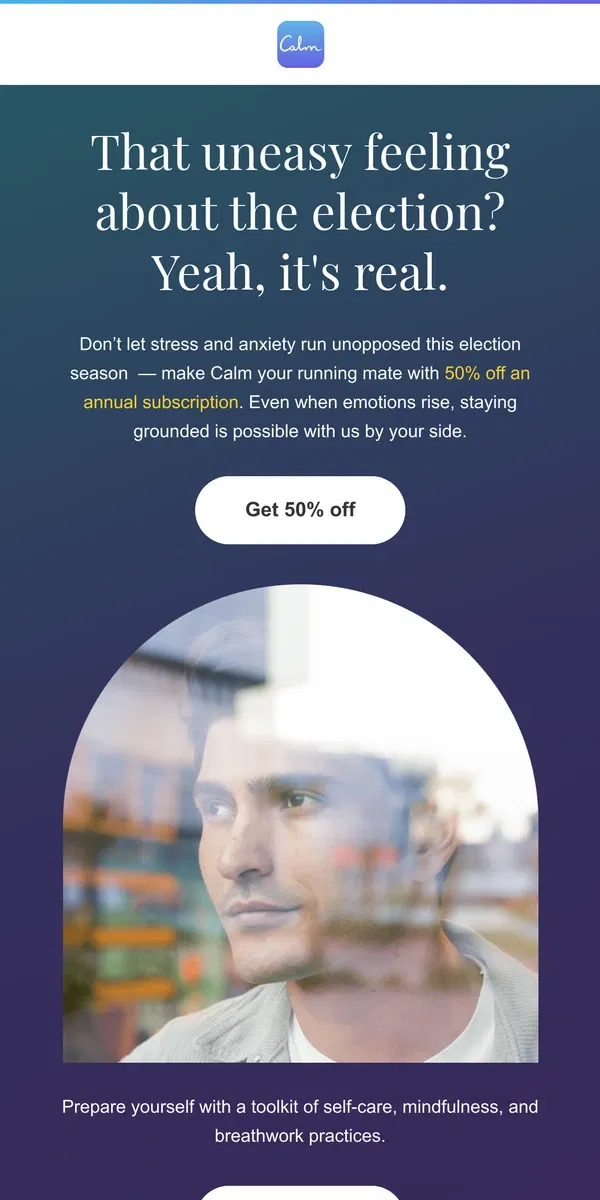 Email from Calm. Navigate election season with 50% off Calm Premium