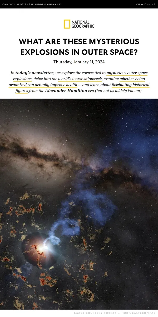 Email from National Geographic. A stellar corpse behind mysterious space explosions? Plus, the world's worst shipwreck; historical figures who didn't make it onto the Hamilton stage