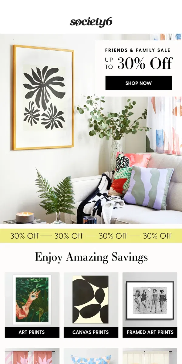 Email from Society6. Exciting News: Save Up to 30% on Our Entire Site!