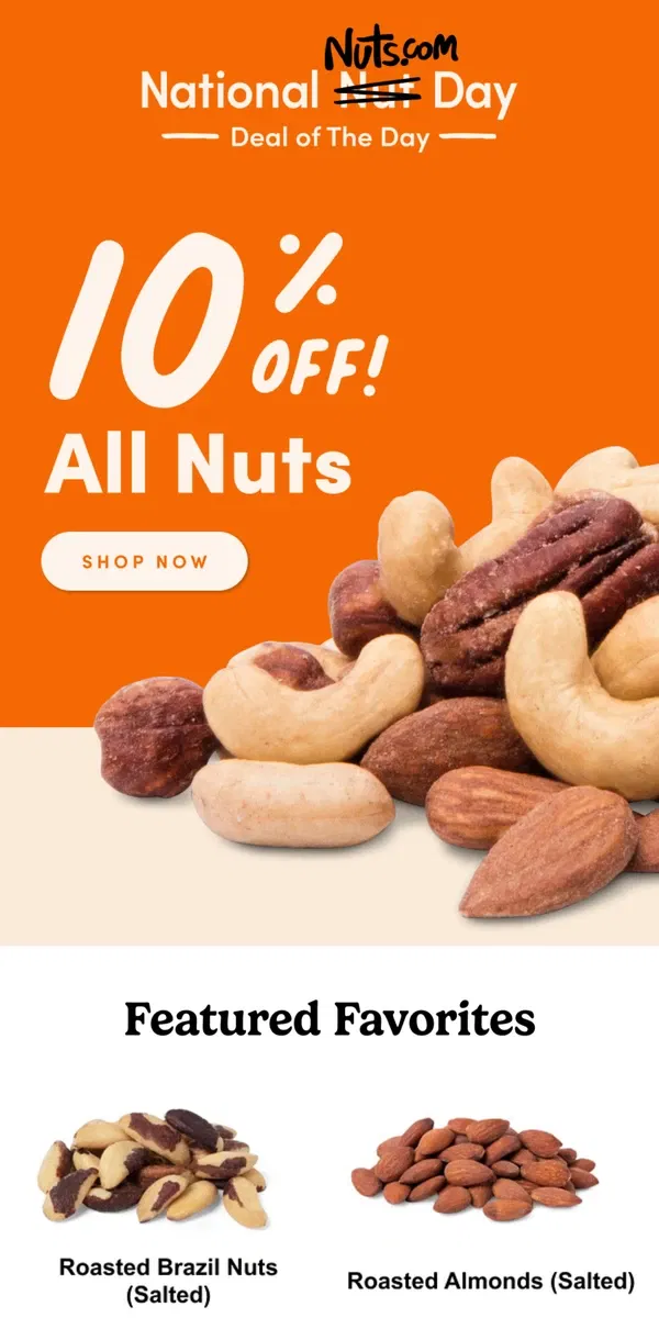 Email from Nuts.com. It’s BACK! National Nut Day Savings Start NOW 🥳 