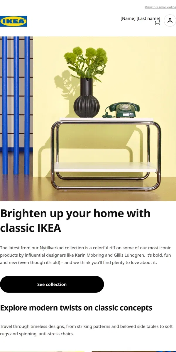 Email from IKEA. Check out a new take on some old favorites.