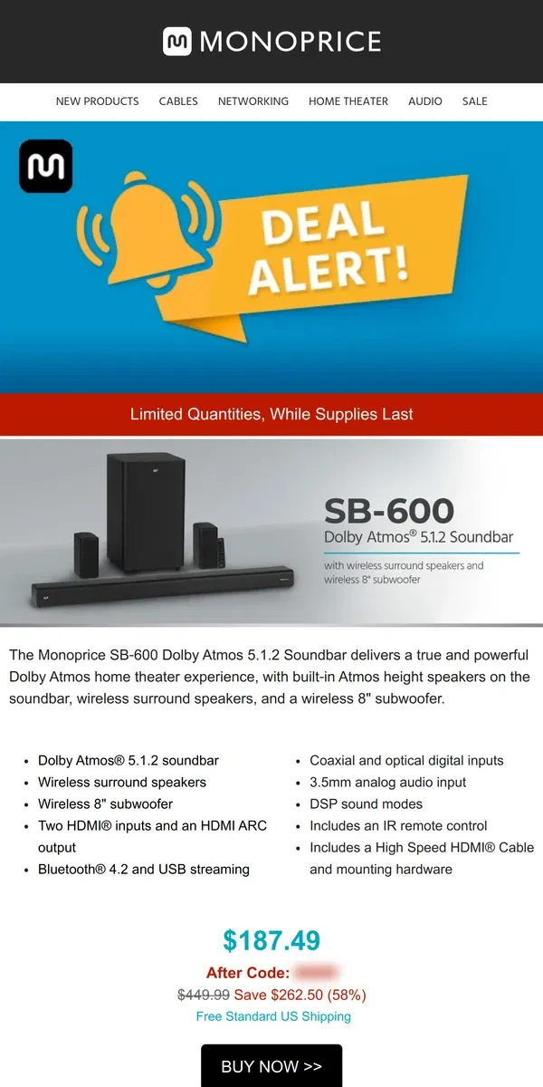 Email from Monoprice. ⚡ DEAL ALERT ⚡ SB-600 Dolby Atmos 5.1.2 Soundbar Only $187.49! (58% OFF)