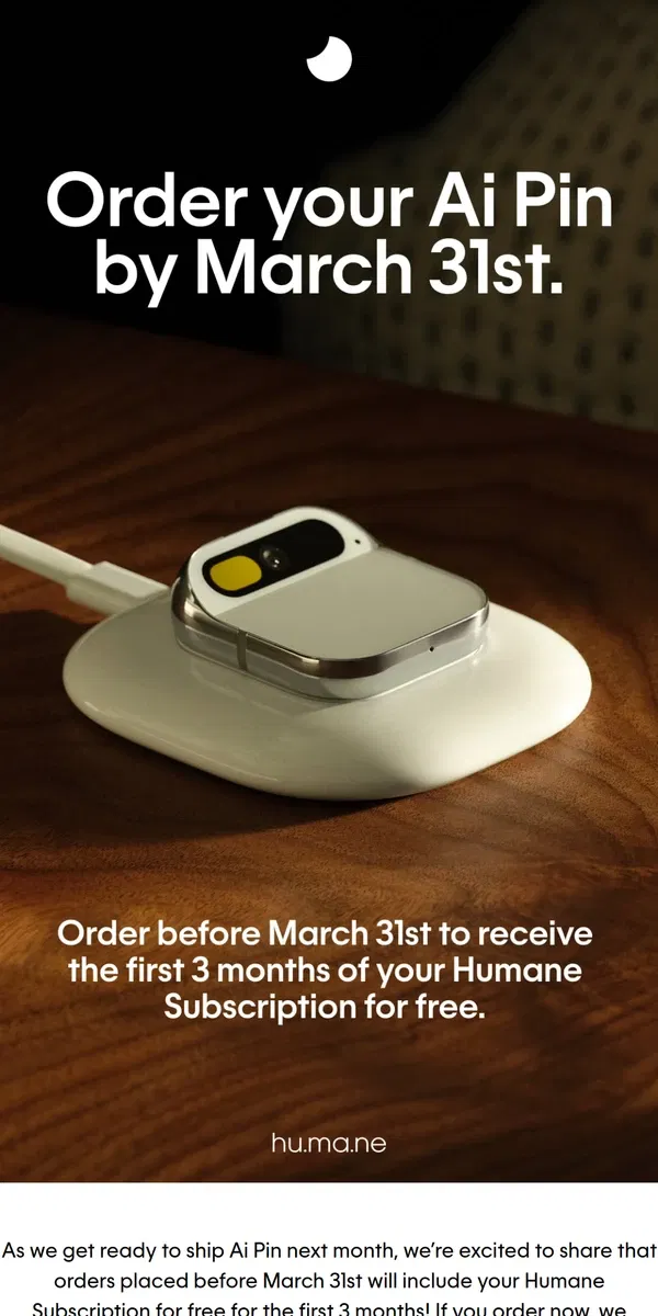 Email from Humane. Order your Ai Pin by March 31st.