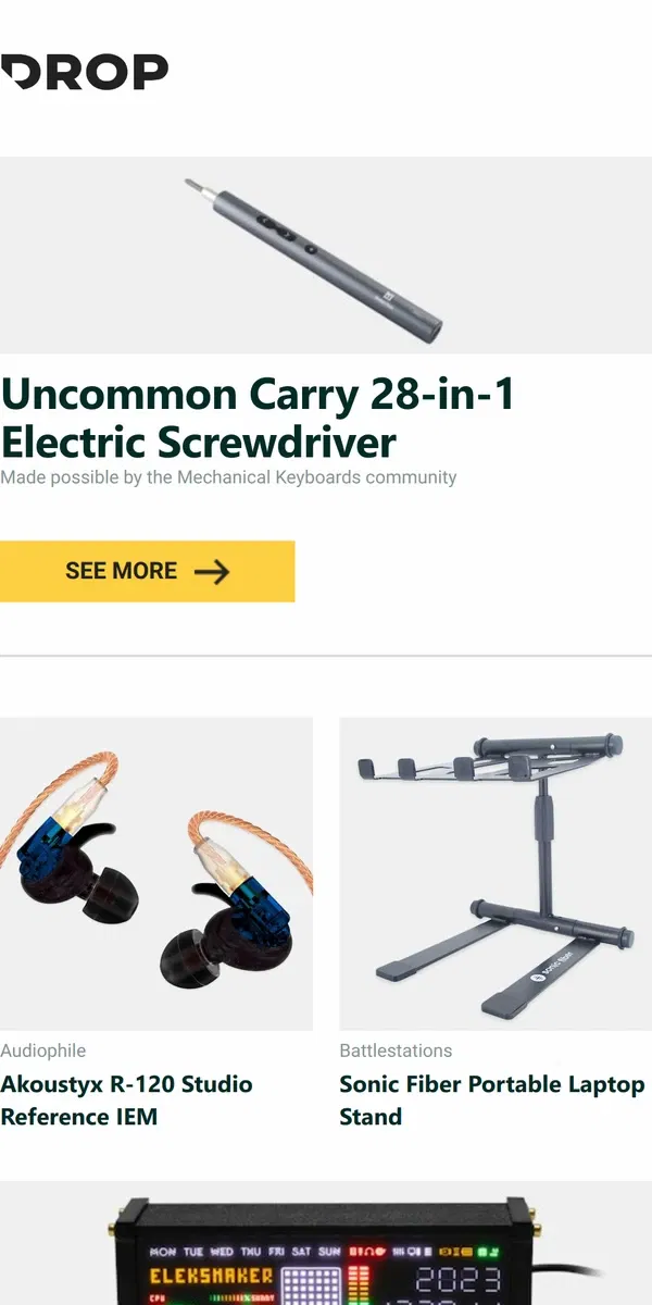 Email from Drop. Uncommon Carry 28-in-1 Electric Screwdriver, Akoustyx R-120 Studio Reference IEM, Sonic Fiber Portable Laptop Stand and more...