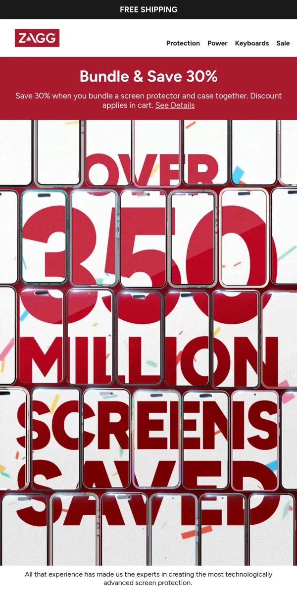 Email from ZAGG. Over 350 million screens have been saved from total destruction!