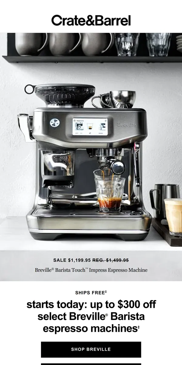 Email from Crate & Barrel. This is HUGE: Up to $300 off select Breville espresso machines