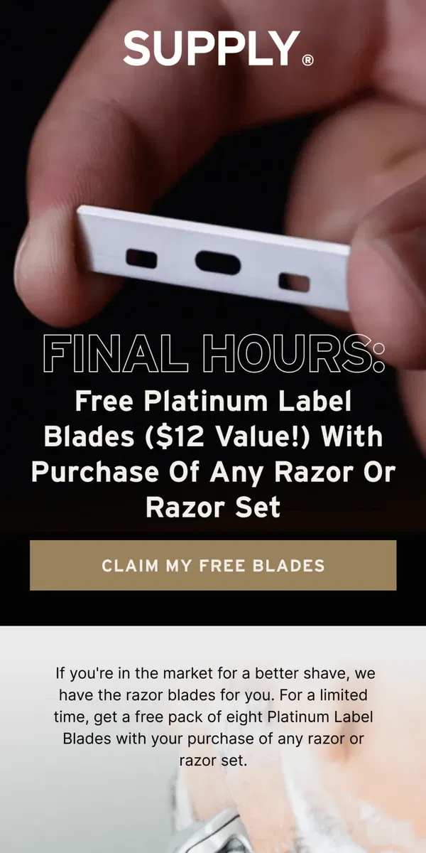 Email from Supply. Final Call: FREE Platinum Label Blades ($12 Value!)