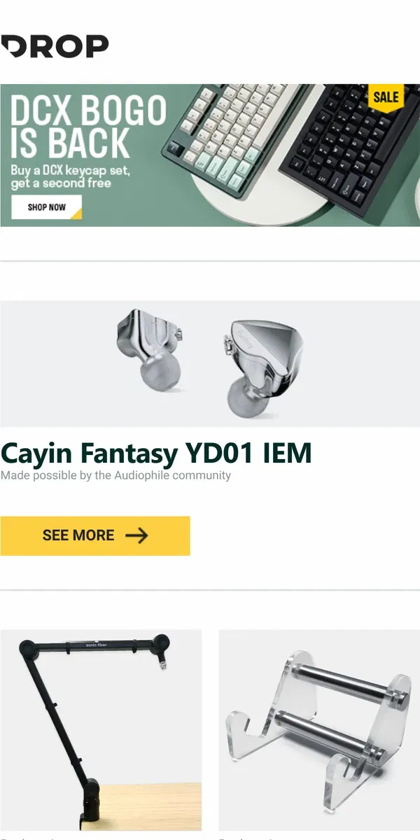 Email from Drop. Cayin Fantasy YD01 IEM, Sonic Fiber Deluxe Microphone Boom Arm, KeebMonkey Acrylic and Steel Keyboard Display Stand and more...