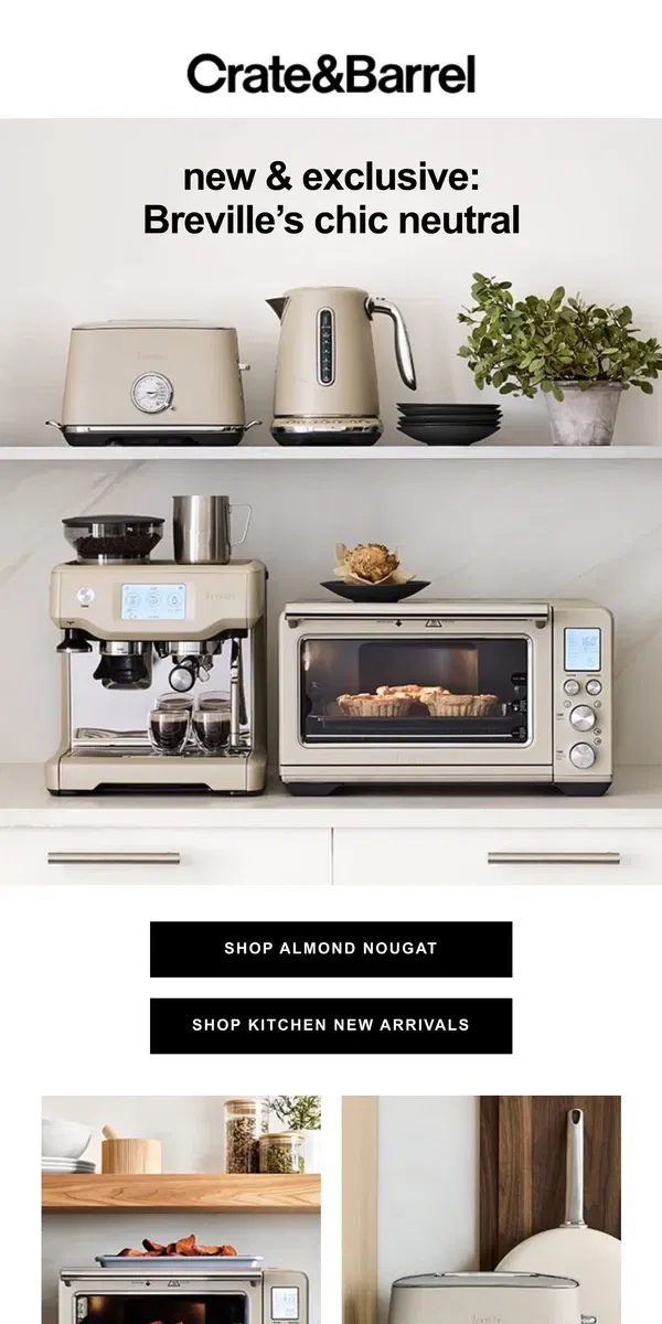 Email from Crate & Barrel. EXCLUSIVE! Breville in this creamy new neutral is 🔥→