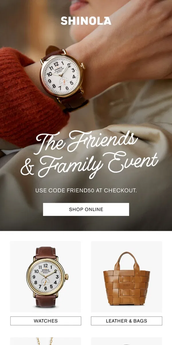 Email from Shinola Detroit. It’s Back: The Friends & Family Event