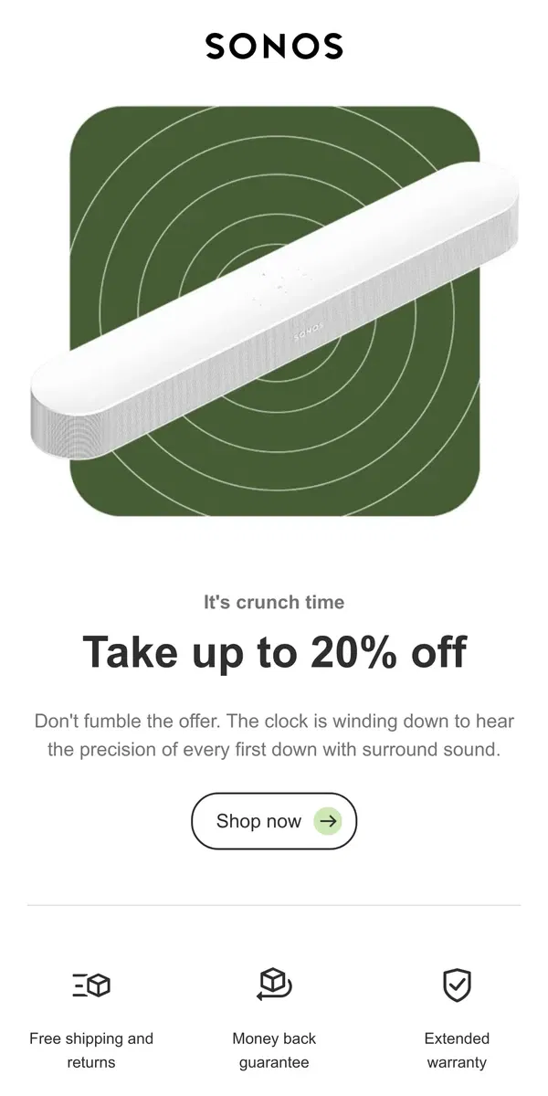 Email from Sonos.          FINAL CALL 20% OFF—Big game, big deals, big sound