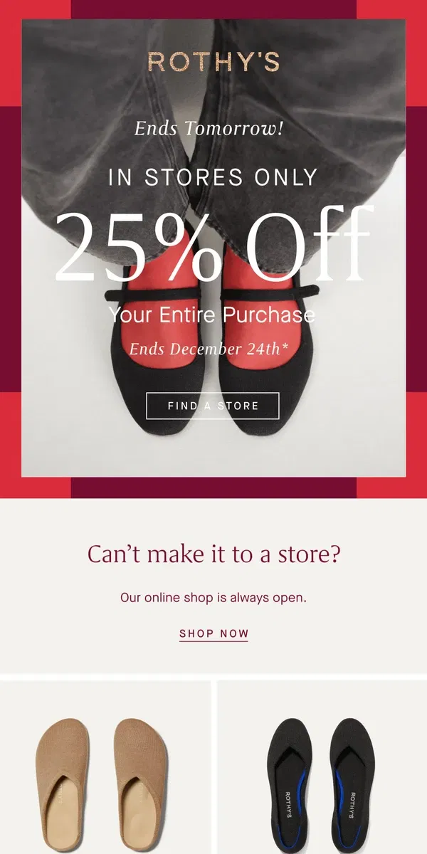 Email from Rothy's. 25% off in stores ENDS TOMORROW!