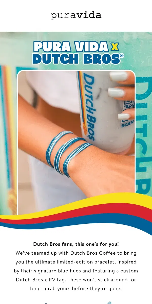 Email from Pura Vida Bracelets. Wake up! Dutch Bros x Pura Vida is here.